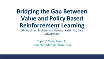 Bridging the Gap Between  Value and Policy Based Reinforcement Learning  Ofir Nachum, Mohammad