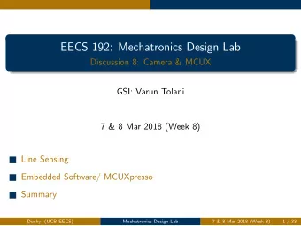 EECS 192: Mechatronics Design Lab  Discussion 8: Camera &amp; MCUX  GSI: Varun Tolani  7 &amp; 8