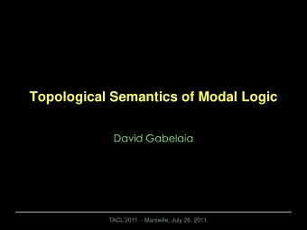 Topological Semantics of Modal Logic  David Gabelaia TACL2011 - Marseille, July 26, 2011.