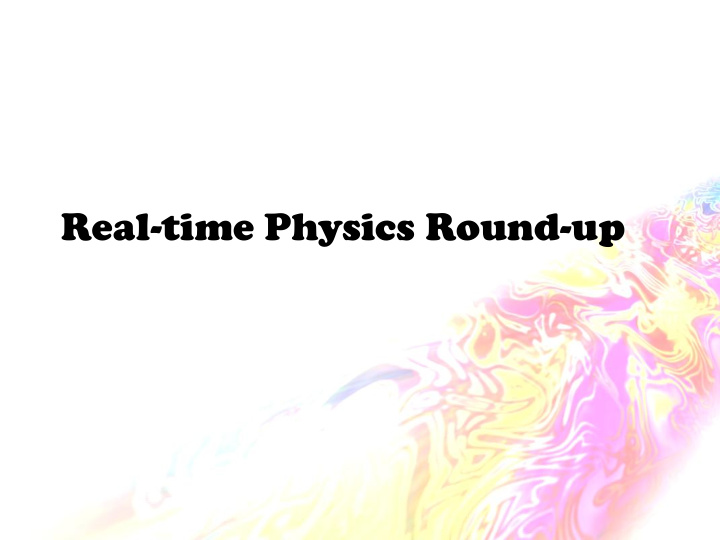real time physics round up revised schedule of demos