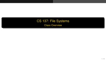 CS 137: File Systems  Class Overview  1 / 14  Class Overview  Todays Topics  Purpose of class