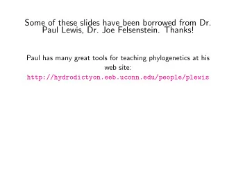 Some of these slides have been borrowed from Dr.  Paul Lewis, Dr. Joe Felsenstein. Thanks!  Paul