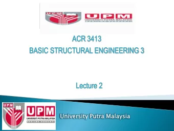 ACR 3413  BASIC STRUCTURAL ENGINEERING 3  Lecture 2  Univers  rsit  ity  y Putra  a Malaysia  ysia
