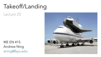 Takeoff/Landing  Lecture 20  ME EN 415  Andrew Ning  aning@byu.edu  High Lift Systems  s 2 W V