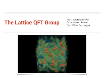 The Lattice QFT Group  Dr. Andreas Jttner  Prof. Chris Sachrajda  Who Is Who  Staff:  Jonathan