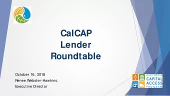 CalCAP  Lender  Roundtable  Oct ober 16, 2018  Renee Webst er-Hawkins,  Execut ive Direct or