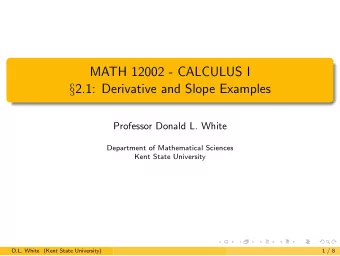 MATH 12002 - CALCULUS I  2.1: Derivative and Slope Examples  Professor Donald L. White
