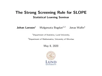 The Strong Screening Rule for SLOPE  Statistical Learning Seminar Johan Larsson 1 Magorzata