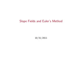 Slope Fields and Eulers Method  10/31/2011  Warm up Suppose dy dx = y  x  1. Sketch part