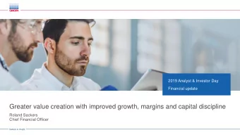 Greater value creation with improved growth, margins and capital discipline  Roland Sackers  Chief