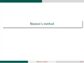 Newtons method  Newtons method  1 / 8  Newtons method Objective: solving a non-linear