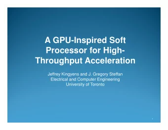 A GPU-Inspired Soft  Processor for High-  Throughput Acceleration  Throughput Acceleration  Jeffrey