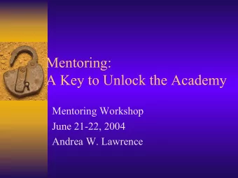 Mentoring:  A Key to Unlock the Academy  Mentoring Workshop  June 21-22, 2004  Andrea W. Lawrence
