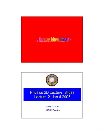 Physics 2D Lecture  Slides  Lecture 2: Jan 4 2005  Vivek Sharma  UCSD Physics  1   Tuesday