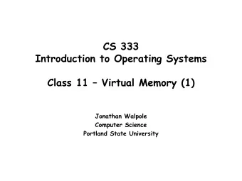 CS 333  Introduction to Operating Systems  Class 11  Virtual Memory (1)  Jonathan Walpole