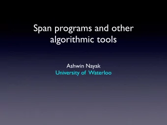 Span programs and other  algorithmic tools  Ashwin Nayak  University of  Waterloo  Query algorithms