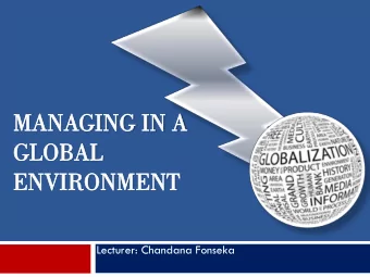 MA  MANAGING  GING IN A  A  GL  GLOBA  BAL  L  EN  ENVI  VIRO  RONMENT  NMENT  Lecturer: Chandana
