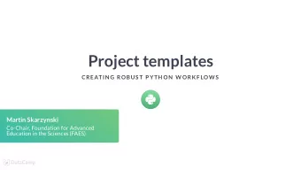 Project templates  CREATIN G ROBUS T P YTH ON  W ORK F LOW S  Martin Skarzynski  Co-Chair,