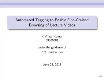 Automated Tagging to Enable Fine-Grained  Browsing of Lecture Videos  K.Vijaya Kumar  (09305081)