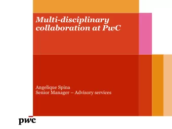 Multi-disciplinary  collaboration at PwC  Angelique Spina Senior Manager  Advisory services PwC