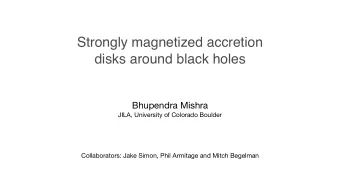 Strongly magnetized accretion  disks around black holes Bhupendra Mishra  JILA, University of