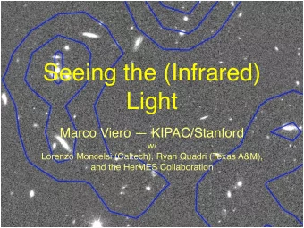 Seeing the (Infrared)  Light  Marco Viero  KIPAC/Stanford  w/  Lorenzo Moncelsi (Caltech), Ryan