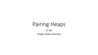 Pairing Heaps  CS 261  Oregon State University  Heaps  Heap is a great data structure  Any