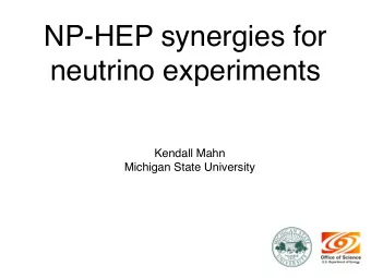 NP-HEP synergies for  neutrino experiments  Kendall Mahn  Michigan State University  Disclaimers