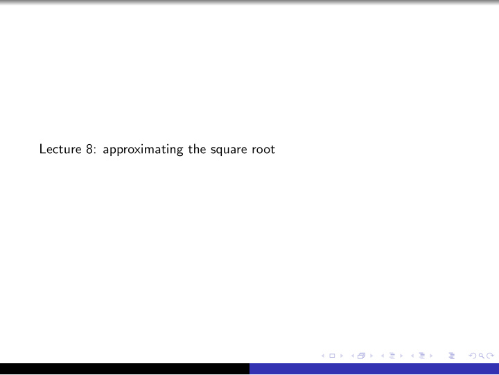 lecture 8 approximating the square root linear search