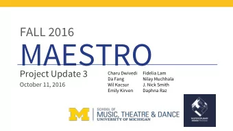 MAESTRO  Project Update 3  Charu Dwivedi  Fidelia Lam  Da Fang  Nilay Muchhala  October 11, 2016