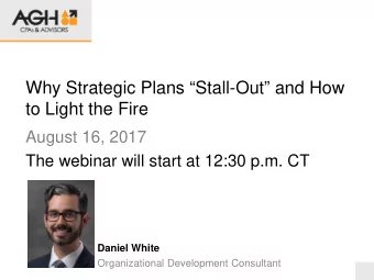 Why Strategic Plans Stall-Out and How  to Light the Fire  August 16, 2017  The webinar will