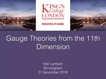 Gauge Theories from the 11th  Dimension  Neil Lambert  Birmingham  21 November 2018  Plan of Attack