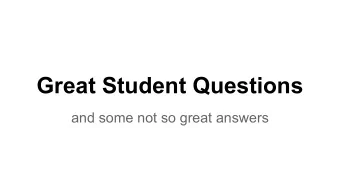Great Student Questions  and some not so great answers  Topics for the Interview   Must be