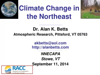 Climate Change in  the Northeast  Dr. Alan K. Betts  Atmospheric Research, Pittsford, VT 05763