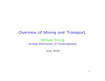 Overview of Mixing and Transport.  William Young  Scripps Institution of Oceanography  June 2004  1