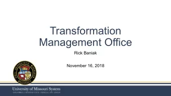 Transformation  Management Office  Rick Baniak  November 16, 2018  Chief Transformation Officer