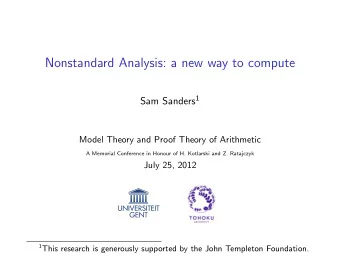 Nonstandard Analysis: a new way to compute Sam Sanders 1  Model Theory and Proof Theory of
