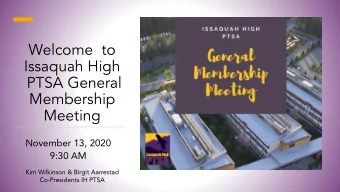 Welcome  to  Issaquah High  PTSA General  Membership  Meeting  November 13, 2020  9:30 AM  Kim