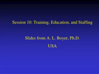 Session 10: Training, Education, and Staffing  Slides from A. L. Boyer, Ph.D.  USA  The tool