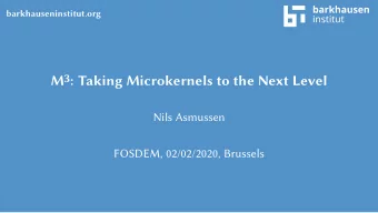 M 3 : Taking Microkernels to the Next Level  Nils Asmussen  FOSDEM, 02/02/2020, Brussels  About Me
