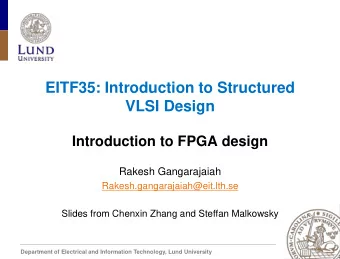 EITF35: Introduction to Structured  VLSI Design  Introduction to FPGA design  Rakesh Gangarajaiah
