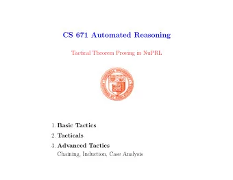 CS 671 Automated Reasoning  Tactical Theorem Proving in NuPRL 1. Basic Tactics 2. Tacticals 3.