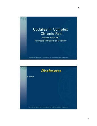 Updates in Complex  Chronic Pain  Soraya Azari, MD  Associate Professor of Medicine  Disclosures