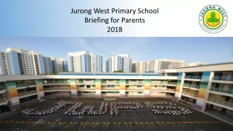 Jurong West Primary School  Briefing for Parents  2018  School Vision, Mission and Values  In 2017,