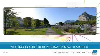 N EUTRONS AND THEIR INTERACTION WITH MATTER  Auteur - Date  1  I N S T I T U T  M A X  V O N  L A U