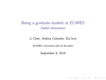 Being a graduate student at ECARES  Useful information  Li Chen, Andrea Colombo, Ela Ince  ECARES,