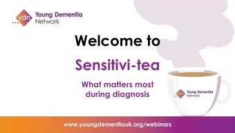 Welcome to  Sensitivi-tea  What matters most  during diagnosis  www.youngdementiauk.org/webinars