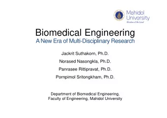 Biomedical Engineering  A New Era of Multi-Disciplinary Research  Jackrit Suthakorn, Ph.D.  Norased