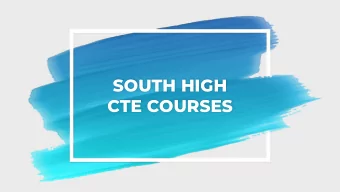 SOUTH HIGH  CTE COURSES  CTE - Career Technical  Education  WHAT Career and Technical Education is