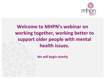 Welcome to MHPNs webinar on  working together, working better to  support older people with